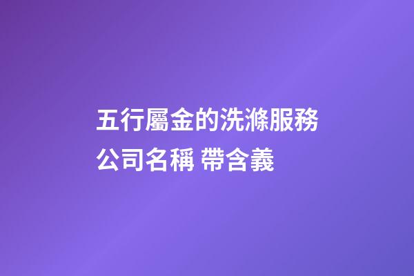 五行屬金的洗滌服務公司名稱 帶含義-第1張-公司起名-玄機派